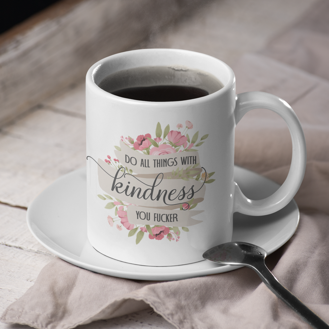 do all things with kindness you fucker funny adult coffee mug with a floral design on a white coffee mug